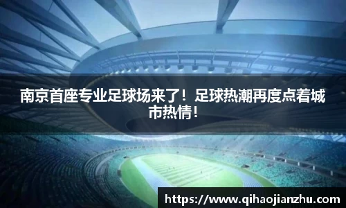 南京首座专业足球场来了！足球热潮再度点着城市热情！