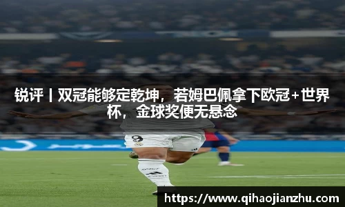 锐评丨双冠能够定乾坤，若姆巴佩拿下欧冠+世界杯，金球奖便无悬念